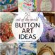 60 Button Art Ideas for your handmade boutique